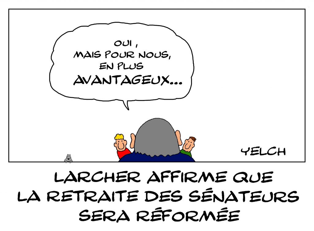 dessin de Yelch sur Gérard Larcher et la réforme des retraites des sénateurs