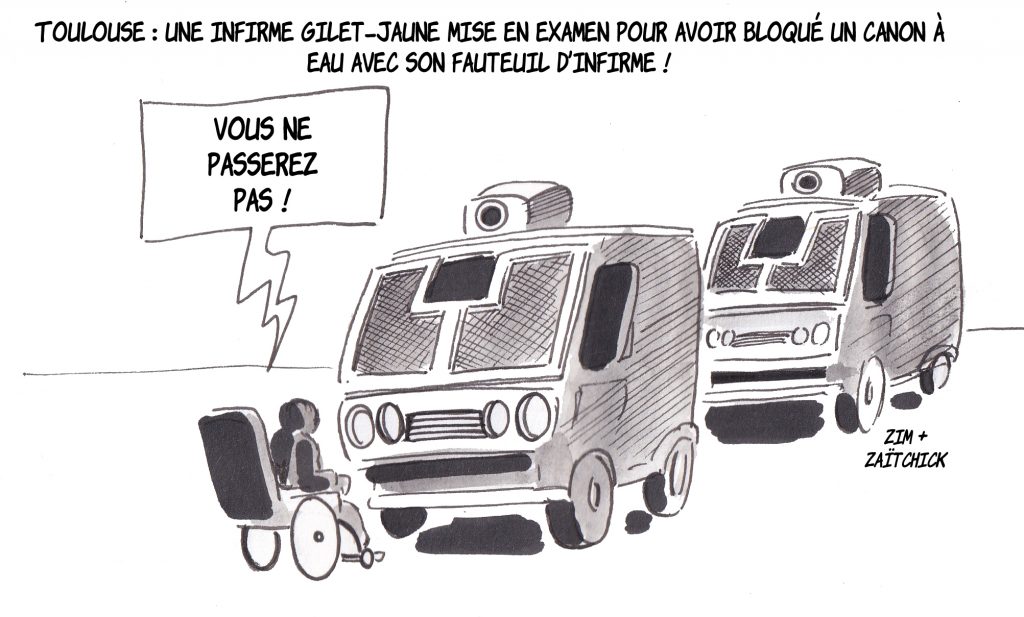 dessin humoristique de Zaïtchick sur la mise en examen d’une handicapée gilet jaune pour avoir bloqué un camion canon à eau