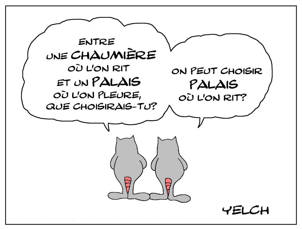 dessin de Yelch sur les choix de vie entre une chaumière ou l’on rit et un palais où l’on pleure