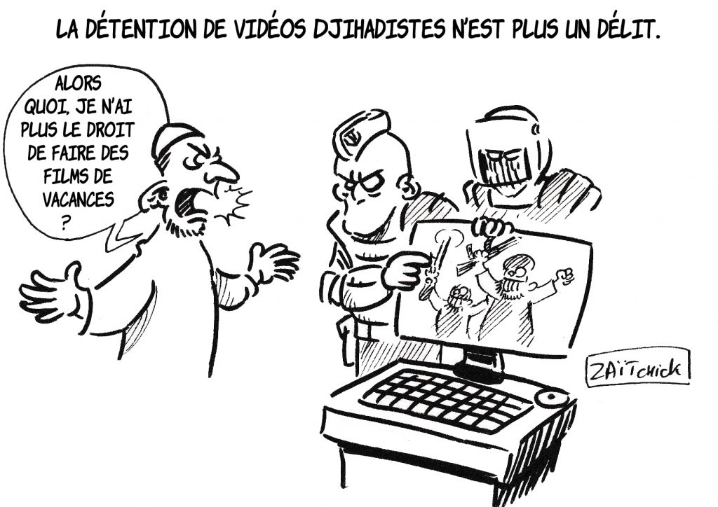 dessin de Zaïtchick sur la suppression du délit de détention de vidéos djihadistes