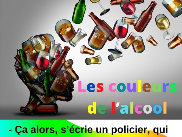 humour, contrôle d’alcoolémie, blague sur les contrôles d'alcoolémie, alcoolémie, blague sur l'alcoolémie, couleur, blague sur les couleurs, arc-en-ciel, blague sur les arcs-en-ciel, alcool, blague sur l'alcool, ballon, blague sur les ballons, policier, blague sur les policiers, police, blague sur la police, pastis, blague sur le pastis, beaujolais, blague sur le Beaujolais, camionneur, blague sur les camionneurs, routier, blague sur les routiers, chartreuse, blague sur la chartreuse