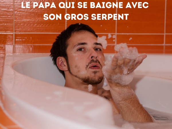 blague papa, blague sexe, blague serpent, blague couple, blague ablutions, blague baignoire, blague bite, humour