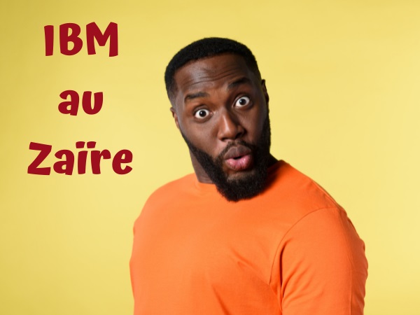 blague Afrique, blague IBM, blague Zaïre, blague informatique, blague ordinateur, blague technologie, humour drôle