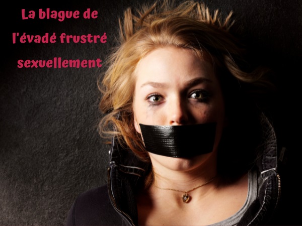 blague prisons, blague évasion, blague sexe, blague homosexualité, blague vaseline, blague frustration, blague bâillon, humour drôle