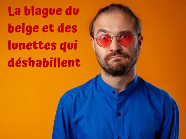 blague nationalités, blague belges, blague infidélité, blague lunettes, blague lunettes déshabillantes, blague cocu, blague nudité, humour drôle