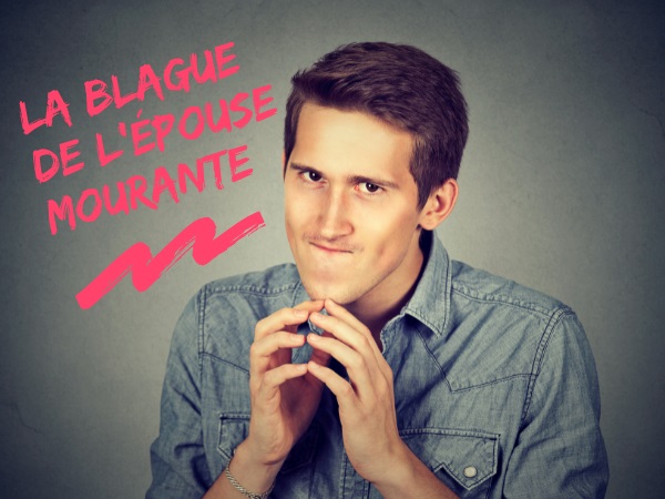 blague femmes, blague mariages, blague infidélités, blague poisons, blague agonie, blague cocu, blague aveux, humour drôle