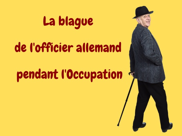 blague incorrection, blague allemands, blague militaires, blague Seconde Guerre Mondiale, blague Occupation, blague officier allemand, humour drôle