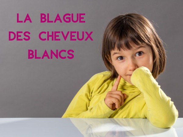 blague petite fille, blague cheveux, blague cheveux blancs, blague vieillesse, blague sagesse, blague génitrice, humour drôle