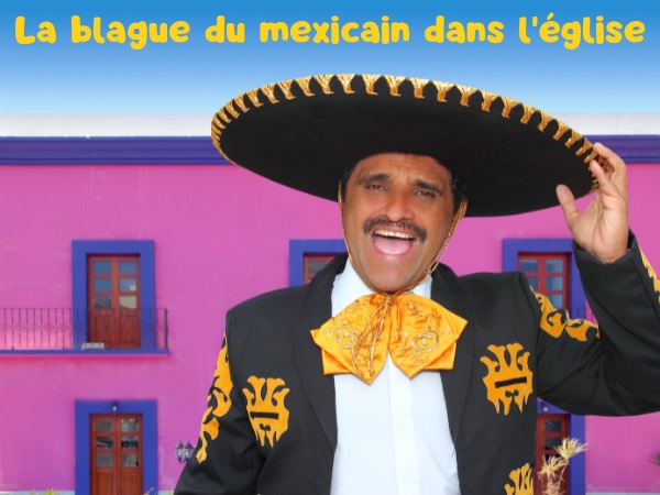 blague mexicains, blague église, blague chapeau, blague sombrero, blague guitare, blague respect, blague interprétation, humour drôle