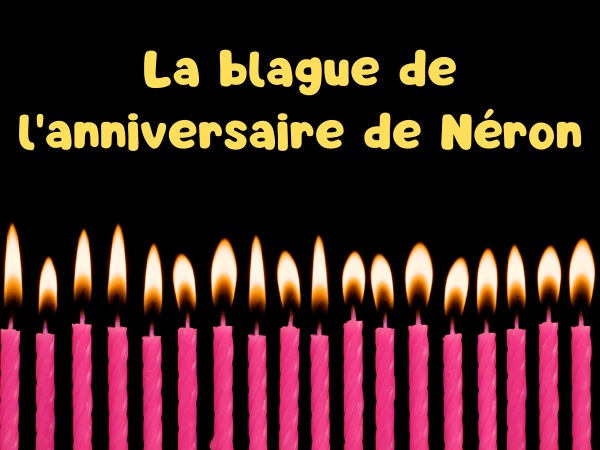 blague crucifixion, blague Néron, blague chrétiens, blague anniversaire, blague murmure, blague gargouillis, humour drôle