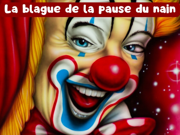 blague nains, blague géants, blague cirque, blague coulisse, blague pause, blague détente, blague roulotte, humour drôle