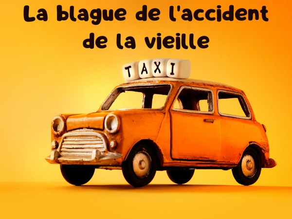 blague vieille femme, blague juifs, blague accident, blague compteur, blague douleur, blague taxi, humour drôle