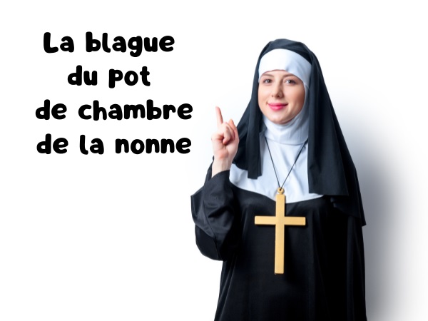 blague nonne, blague voiture, blague panne d'essence, blague pot de chambre, blague jerrican, blague foi, humour drôle