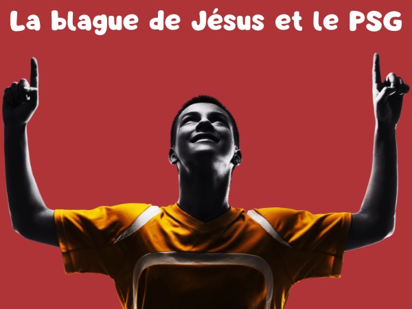 blague religion, blague Jésus Christ, blague PSG, blague Parc des Princes, blague défaite, blague consolation, humour drôle