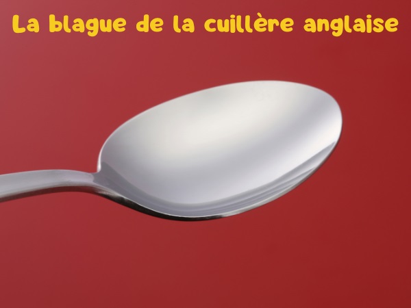 blague anglaise, blague cuillère, blague traduction, blague cul, blague queue, blague couilles, humour drôle