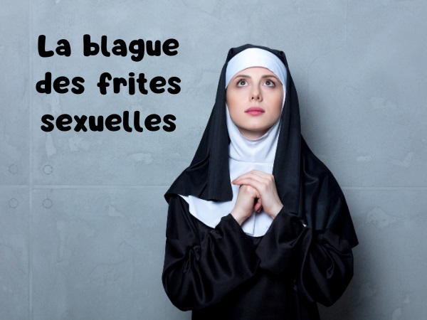 blague religieuse, blague couvent, blague sexe, blague chiens, blague frites, blague végétaline, humour drôle