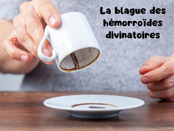 blague divination, blague hémorroïdes, blague marc de café, blague émeraudes, blague proctologue, blague sphincter, humour drôle