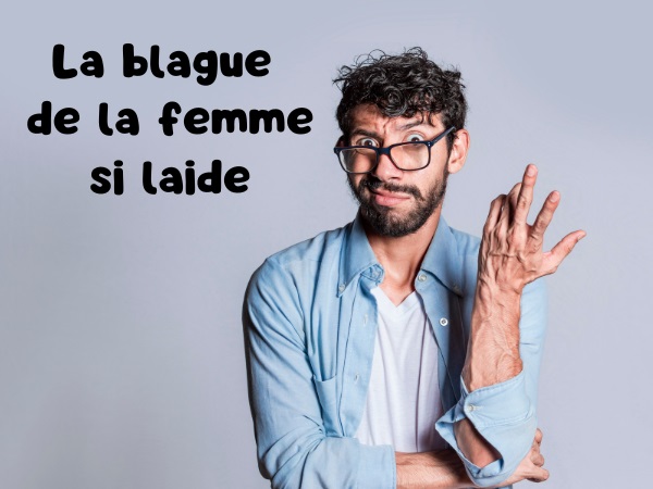 blague laideur, blague cocu, blague seins, blague cellulite, blague varice, blague transpiration, humour drôle