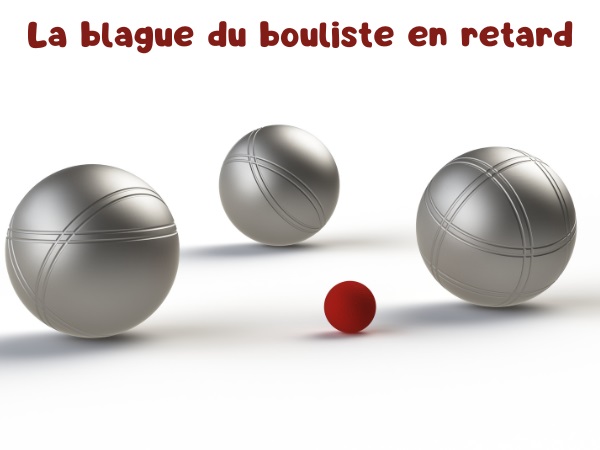 blague pétanque, blague retard, blague superstition, blague ambidextre, blague victoire, blague sexe, humour drôle