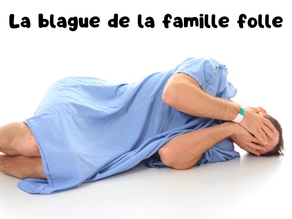 blague hôpital psychiatrique, blague arrivant, blague famille, blague mariage, blague complexité, blague famille recomposée, blague illustrée